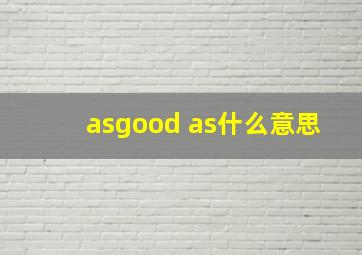 asgood as什么意思